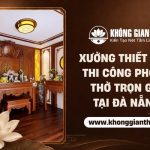 Xưởng thiết kế và thi công phòng thờ trọn gói tại Đà Nẵng